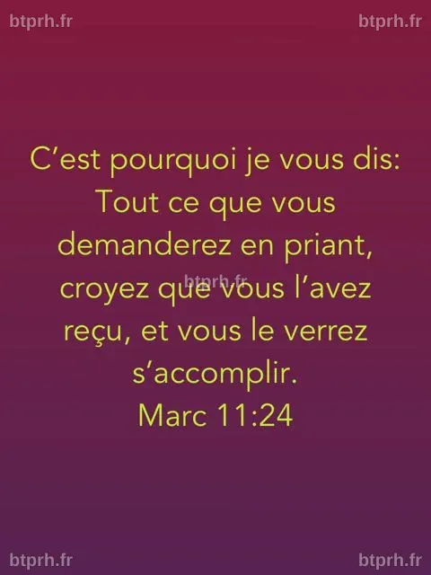 Marc 11:24 C’est pourquoi je vous dis: Tout ce que vous demanderez en ...