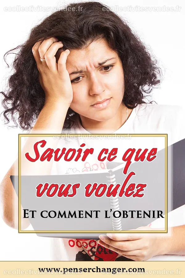Comment réussir à obtenir ce que vous voulez ? | PenserChanger
