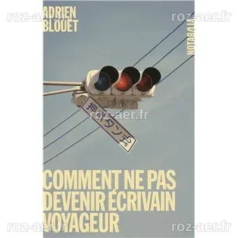 Comment ne pas devenir écrivain voyageur, Roman francophone neuf ou ...