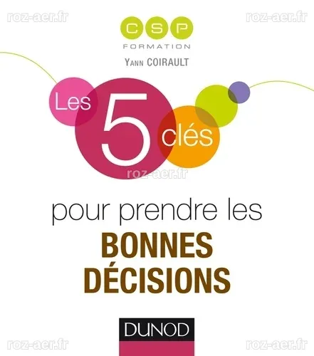 Les 5 clés pour prendre les bonnes décisions de Yann Coirault - Livre ...