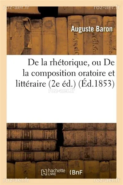 De la rhétorique, ou De la composition oratoire et littéraire (2e éd ...
